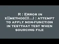 R Error in x method attempt to apply non-function in testthat test when sourcing file