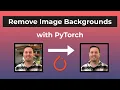 Learn how to remove image backgrounds with PyTorch - Deep Learning Tutorial