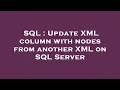 SQL Update XML column with nodes from another XML on SQL Server