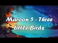Download Lagu Maroon 5 - Three Little Birds (Lyrics)