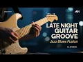 Lagu Late Night Guitar Groove🔥 | Smooth Jazz Blues Fusion Instrumental