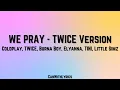 Download Lagu [LYRICS] WE PRAY (TWICE Version) - Coldplay, TWICE, Burna Boys, Elyanna, TINI, Little Simz MP3
