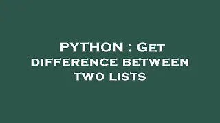 PYTHON Get difference between two lists