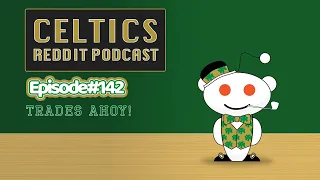 Trades Ahoy Ep 142 Celtics Reddit Podcast