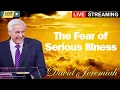 Disease The Fear of Serious Illness Dr David Jeremiah