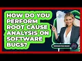 How Do You Perform Root Cause Analysis On Software Bugs - Emerging Tech Insider