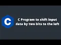 C Program to shift input data by two bits to the left Programmingoneonone C Programming Tutorial