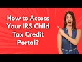 How to Access Your IRS Child Tax Credit Portal - Step by Step