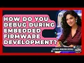 How Do You Debug During Embedded Firmware Development Electrical Engineering Essentials News
