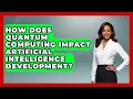How Does Quantum Computing Impact Artificial Intelligence Development Quantum Tech Explained News