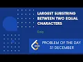 Largest Substring Between Two Equal Characters 31 Dec POTD Leetcode Problem of the Day