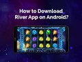 How to Download River App on Android - Guide to Sweepstakes Games