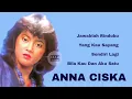 Download Lagu ANNA CISKA, The Very Best Of : Jawablah Rinduku -Yang Kau Sayang -Sendiri Lagi-Bila Kau Dan Aku Satu