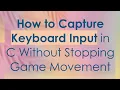 How to Capture Keyboard Input in C Without Stopping Game Movement