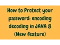 How to protect you password encoding decoding in JAVA 8 New Feature