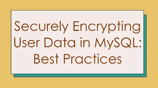 Securely Encrypting User Data in MySQL Best Practices