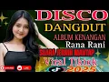 Download Lagu FULL ALBUM DISCO DANGDUT RANA RANI VIRAL TIKTOK: Lagu Kenangan Tak Terlupakan!