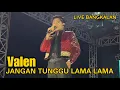 Lagu Langsung Heboh Valen jangan tunggu lama lama