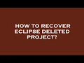 How to recover eclipse deleted project