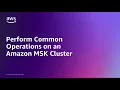 Perform Common Operations on an Amazon MSK Cluster Amazon Web Services