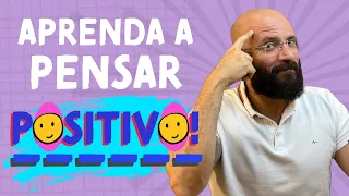 APRENDA A PENSAR POSITIVAMENTE... APESAR DE TUDO | Marcos Lacerda, psicólogo