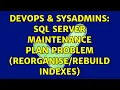 DevOps SysAdmins SQL Server Maintenance Plan Problem indexes