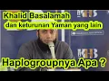 Download Lagu Khalid Basalamah dan keturunan Yaman yang lain Haplogroupnya apa ? MP3