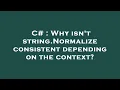 C Why isn t string Normalize consistent depending on the context