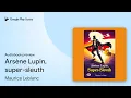 Arsene Lupin super-sleuth by Maurice Leblanc book