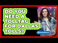 Do You Need A TollTag For Dallas Tolls