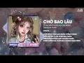 Download Lagu Chờ Bao Lâu (Bản Hot TikTok) - Út Nhị Mino x Hào JK ♫ Xuôi Dòng Theo Con Nước Thênh Thang Remix