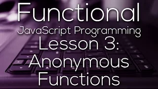 Functional JavaScript Programming 3 - Anonymous Functions WITH EXAMPLE