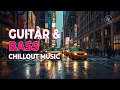 Chill Music – Guitar Soft Beats Bass #11 |  Relax \u0026 Recharge