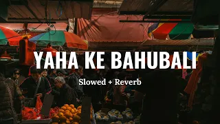 yaha ke bahubali slowed reverb masoom sharma raag dropz sonotek