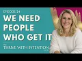 Why You Need People Who Get It Ep 24