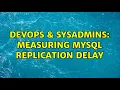 DevOps SysAdmins Measuring MySQL Replication Delay 2 Solutions