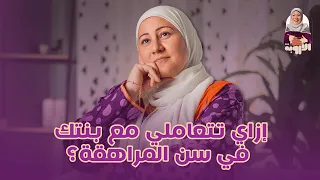 إزاي تتعاملي مع بنتك في سن المراهقة الأروبة بنات سن المراهقة 