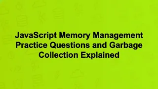 JavaScript Memory Management Practice Questions and Garbage Collection Explained