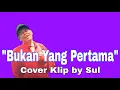 Download Lagu Bukan Yang Pertama - Leo Waldy (Cover Klip by Sul)
