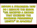 How do i resolve the error SSL received a record that exceeded the maximum permissible length