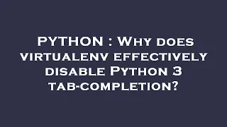 PYTHON Why does virtualenv effectively disable Python 3 tab-completion