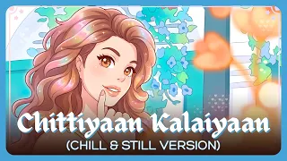 what if 'chittiyaan kalaiyaan' was a sad, slow, & chill song?