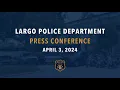 April 3 2024 Largo Police Department Press Conference