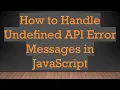 How to Handle Undefined API Error Messages in JavaScript