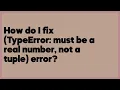 How do I fix TypeError must be a real number not a tuple error 2 answers