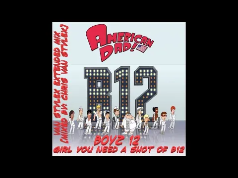 Download MP3 Boyz 12 - Girl You Need A Shot Of B12 (American Dad!) [Van Stylex Extended Mix]