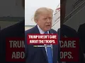 Trump doesn t care about the troops