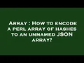 Array How to encode a perl array of hashes to an unnamed JSON array