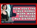 How Does The Linux Kernel Work When Installing Linux Distros - All About Operating Systems