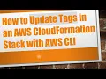 How to Update Tags in an AWS CloudFormation Stack with AWS CLI